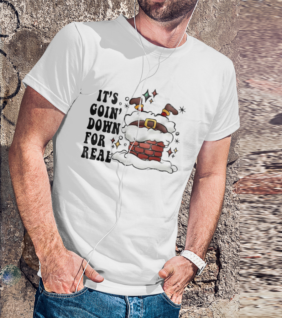 It's Goin' Down For Real Funny Santa Christmas In Chimney T-Shirt