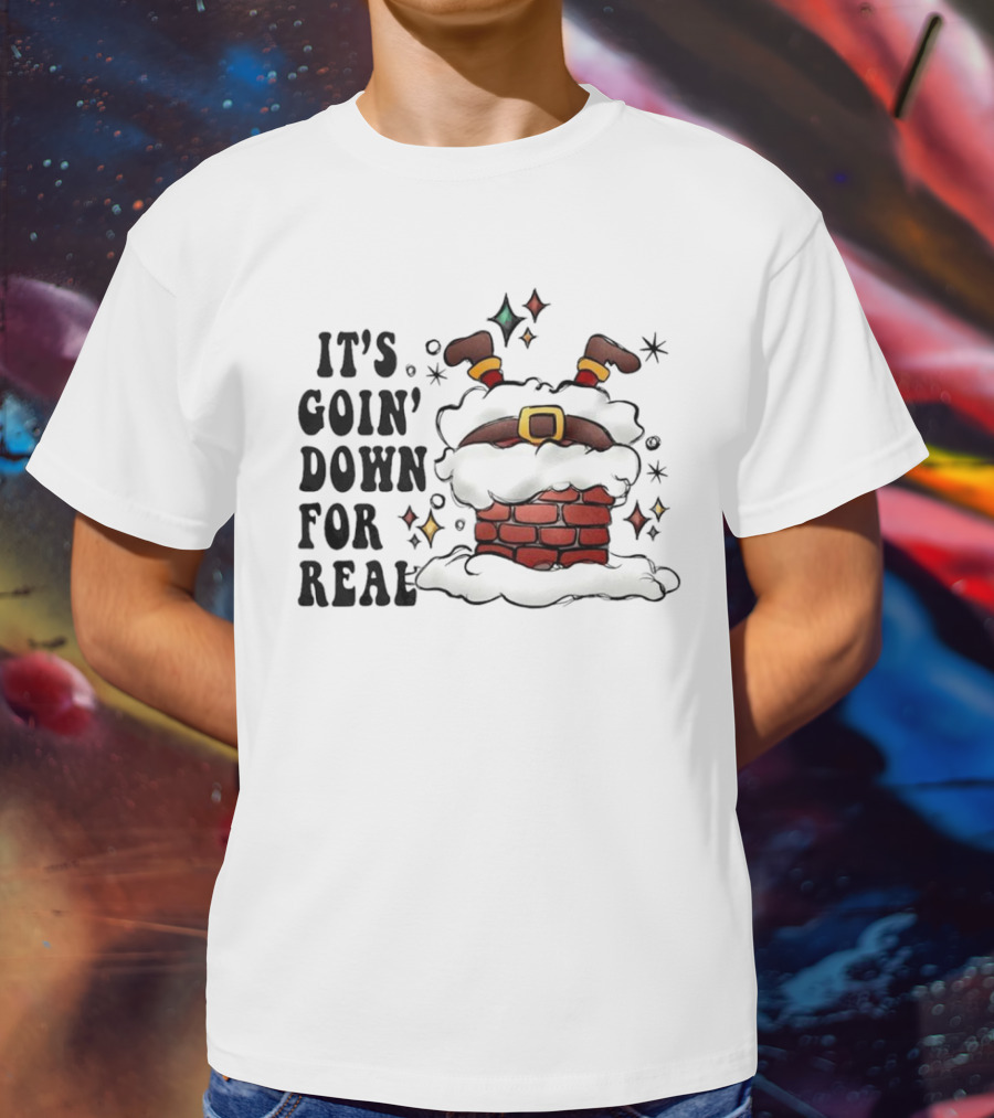 It's Goin' Down For Real Funny Santa Christmas In Chimney T-Shirt