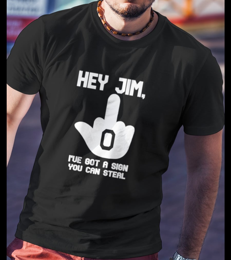 Hey Jim I've Got A Sign You Can Steal Middle Finger Gesture T-Shirt