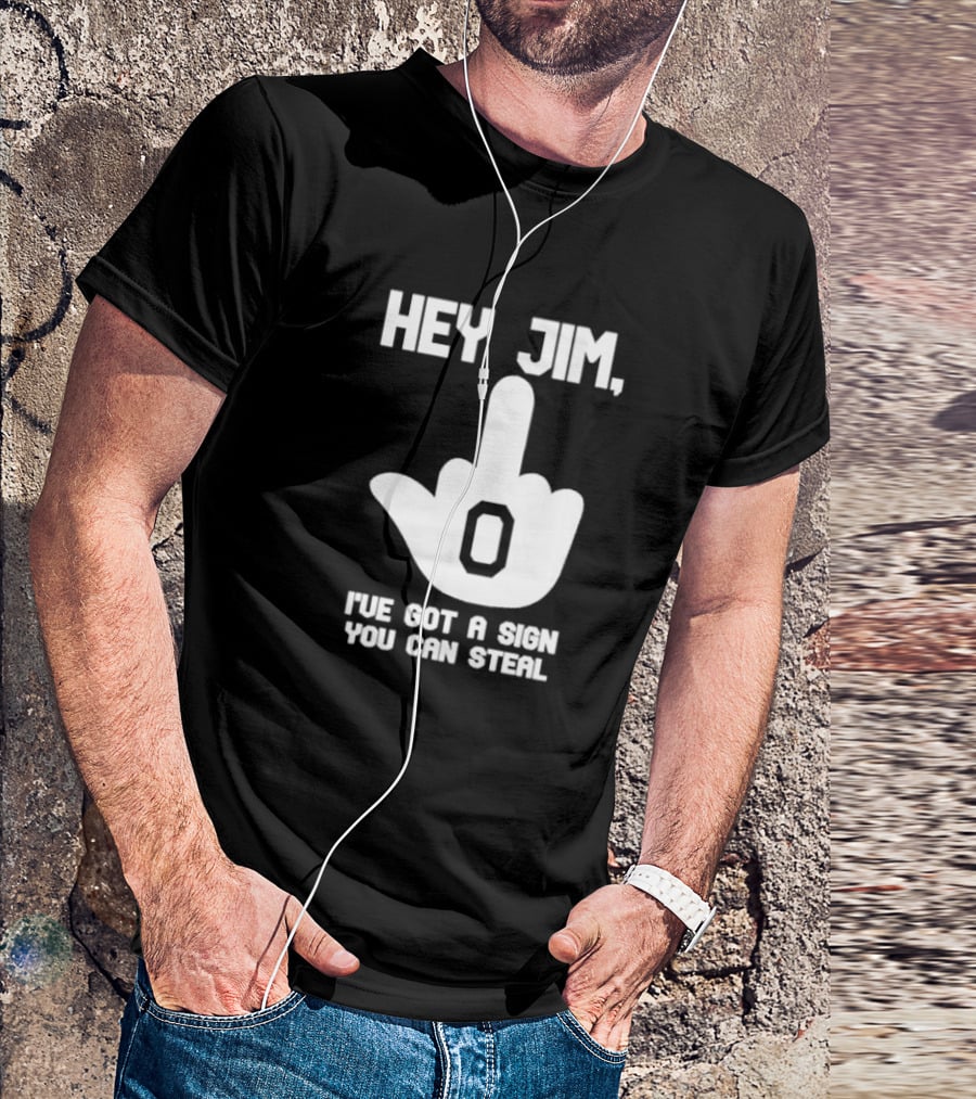 Hey Jim I've Got A Sign You Can Steal Middle Finger Gesture T-Shirt