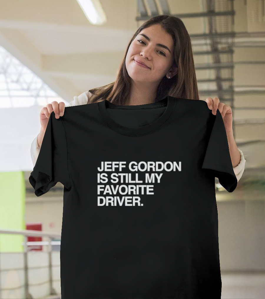 Jeff Gordon Is Still My Favorite Driver T-Shirt