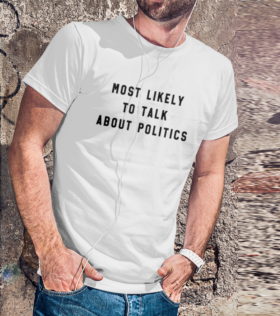 MOST LIKELY TO TALK ABOUT POLITICS T-Shirt