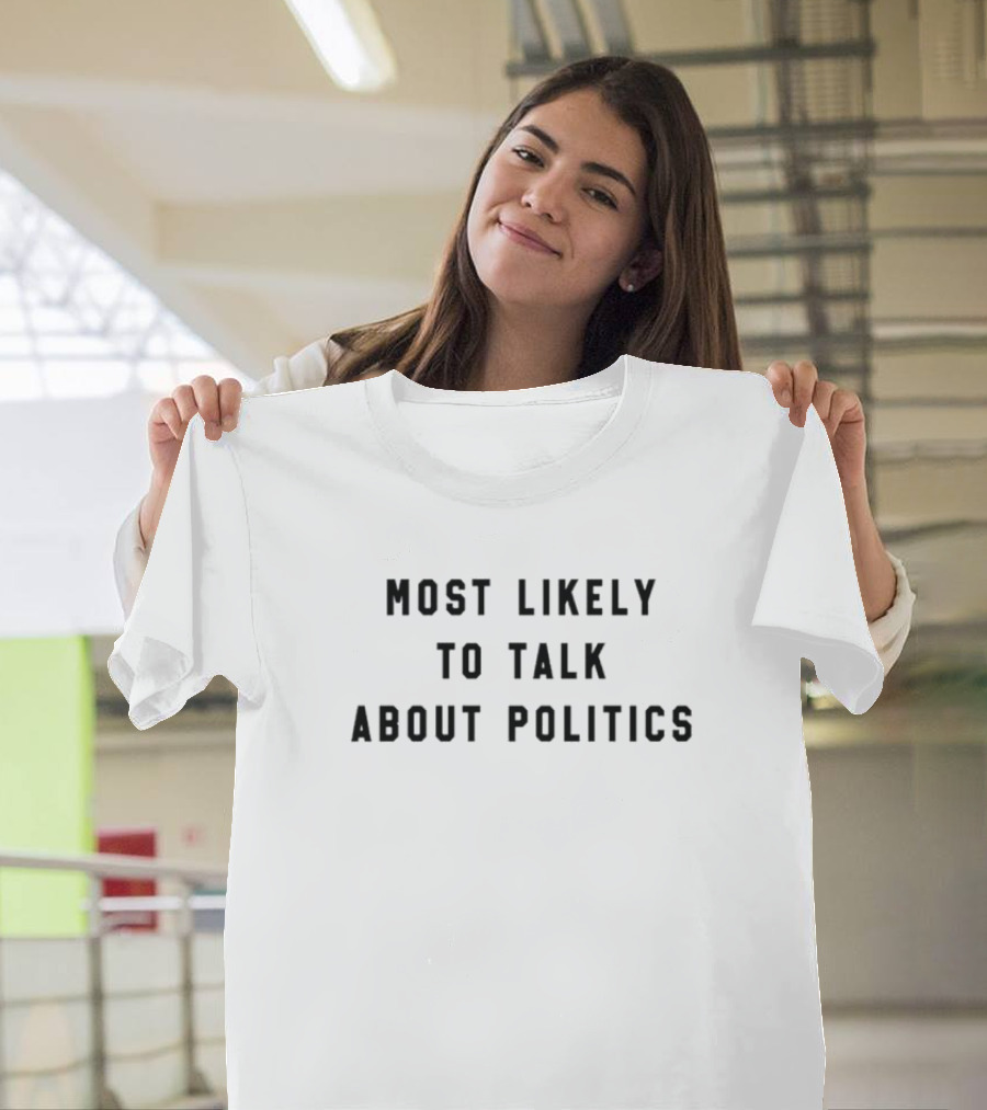 MOST LIKELY TO TALK ABOUT POLITICS T-Shirt