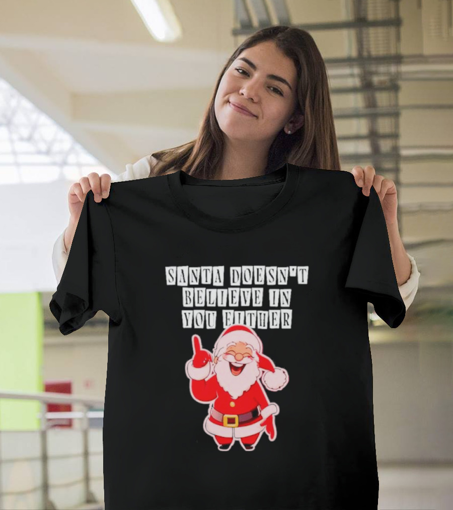 Santa Doesn’t Believe In You Either Funny Santa Claus T-Shirt