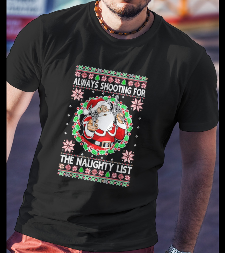 Santa Always Shooting For The Naughty List With Guns In Christmas T-Shirt