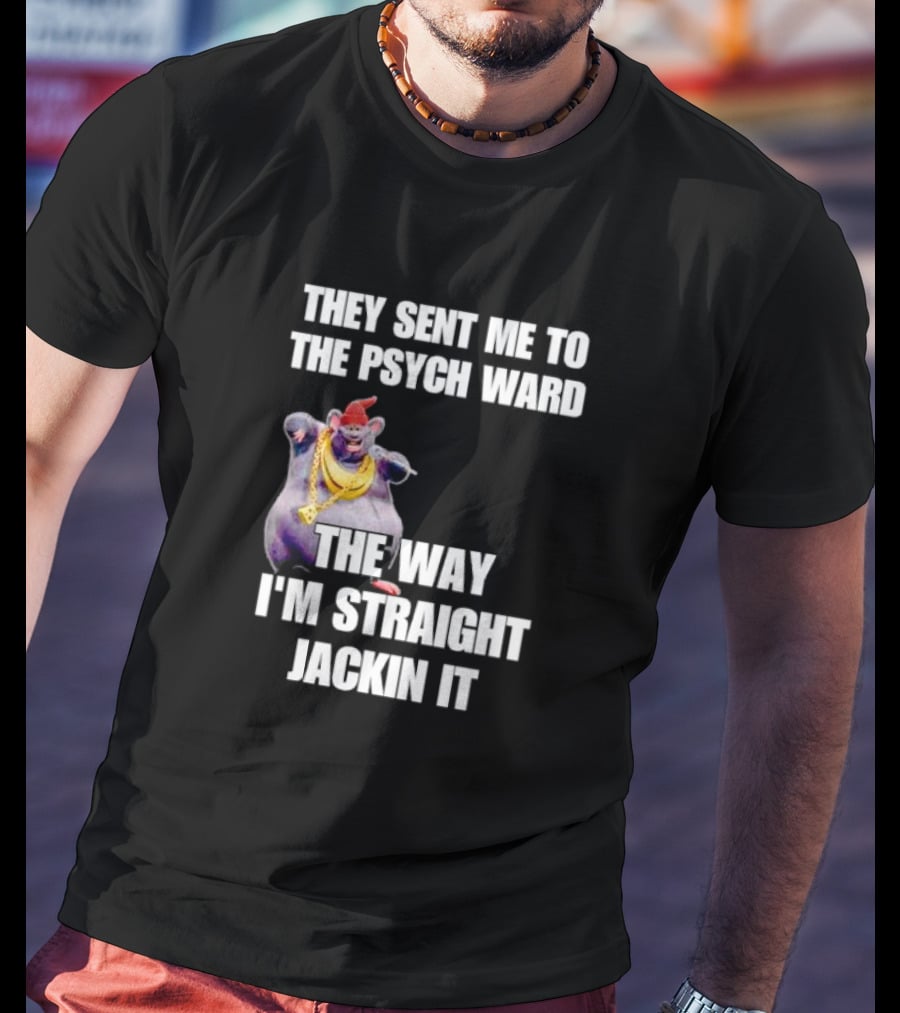 They Sent Me To The Psych Ward The Way I'm Straight Jackin It T-Shirt