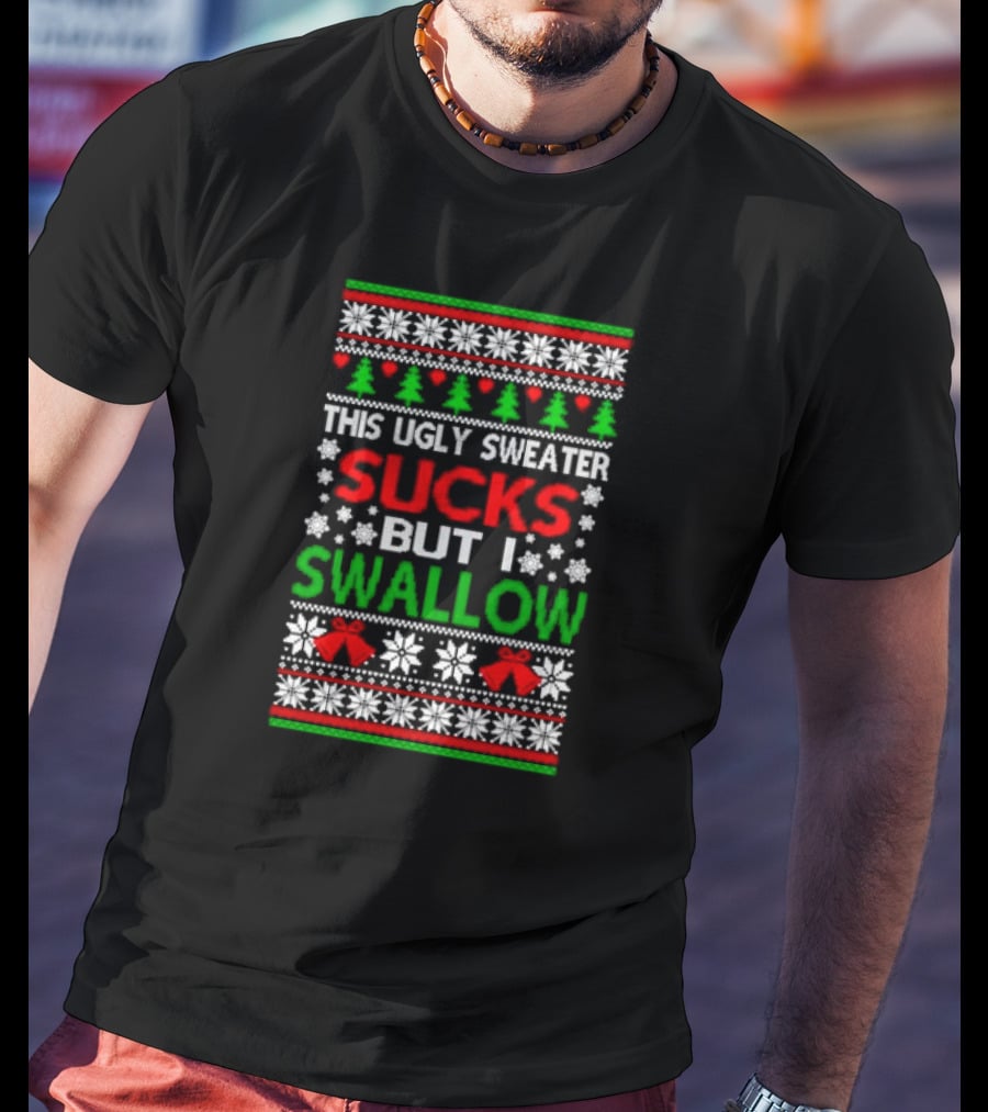 This Ugly Sweater Sucks But I Swallow T-Shirt