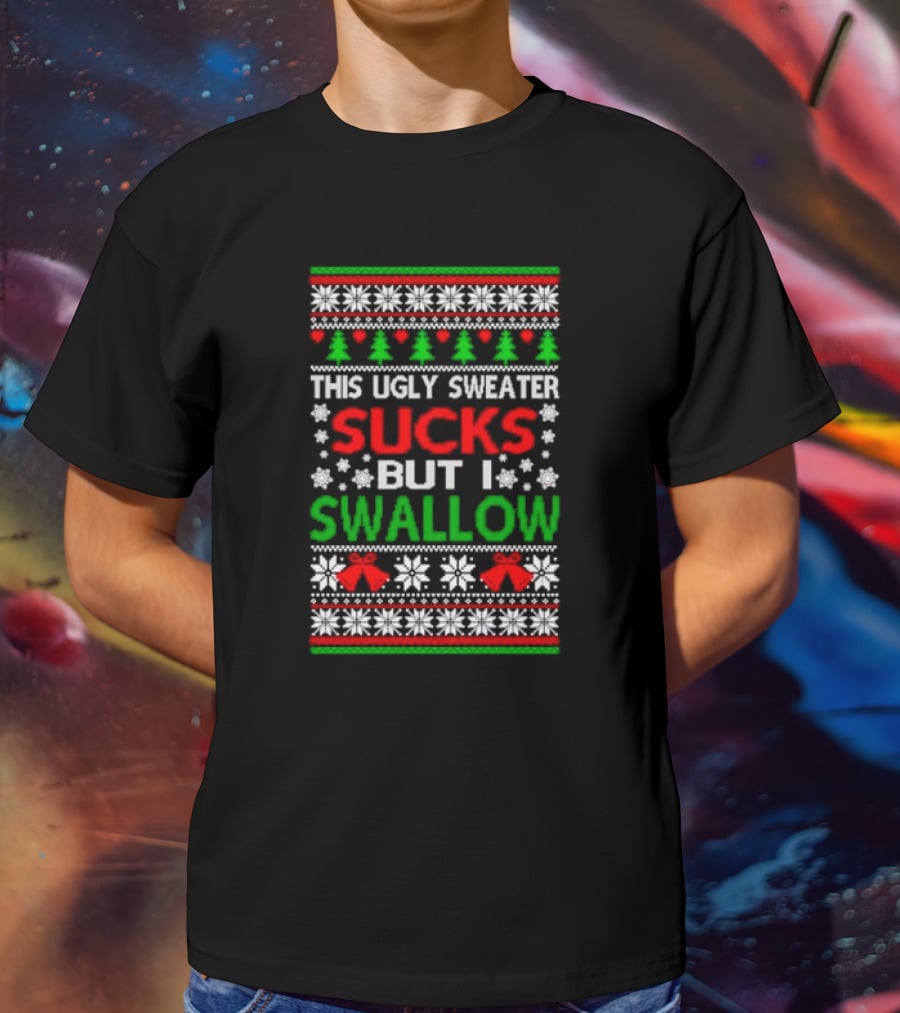 This Ugly Sweater Sucks But I Swallow T-Shirt