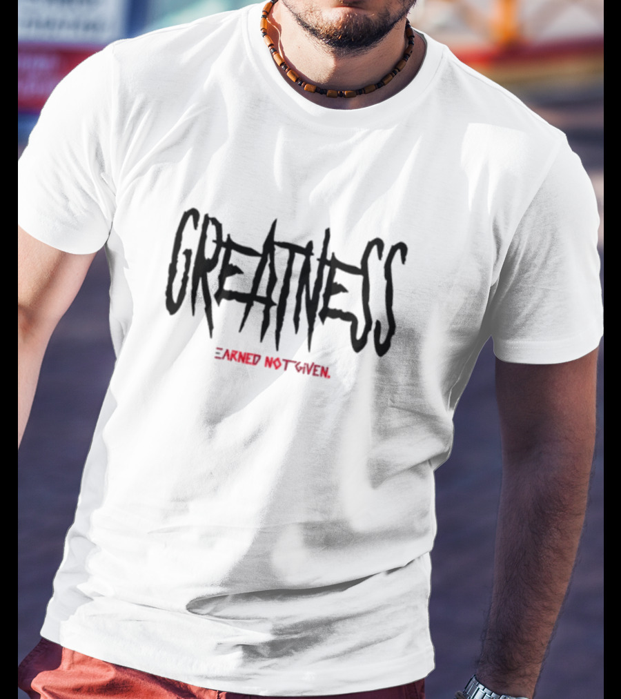 GREATNESS Earned Not Given Black Red Bold Motivational Text T-Shirt