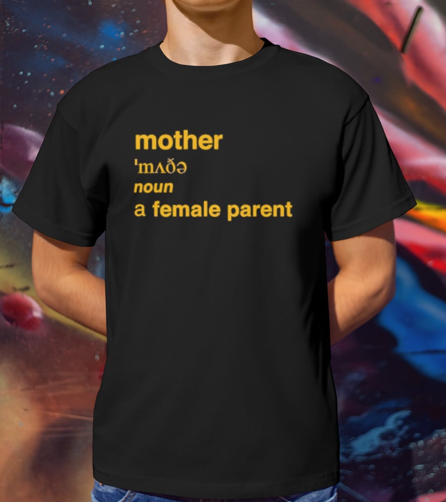 Mother Definition 'mʌðə' Noun A Female Parent T-Shirt