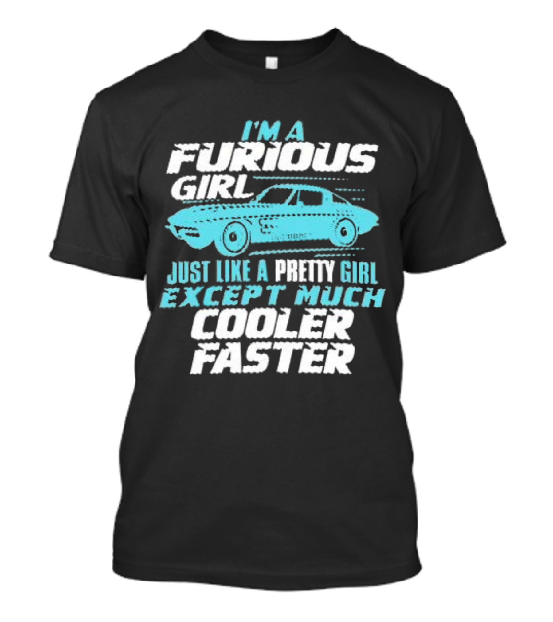I Am A Furious Girl Just Like A Pretty Girl Except Much Cooler Faster T-Shirt