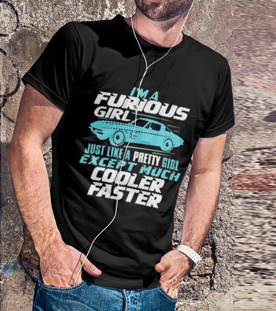 I Am A Furious Girl Just Like A Pretty Girl Except Much Cooler Faster T-Shirt