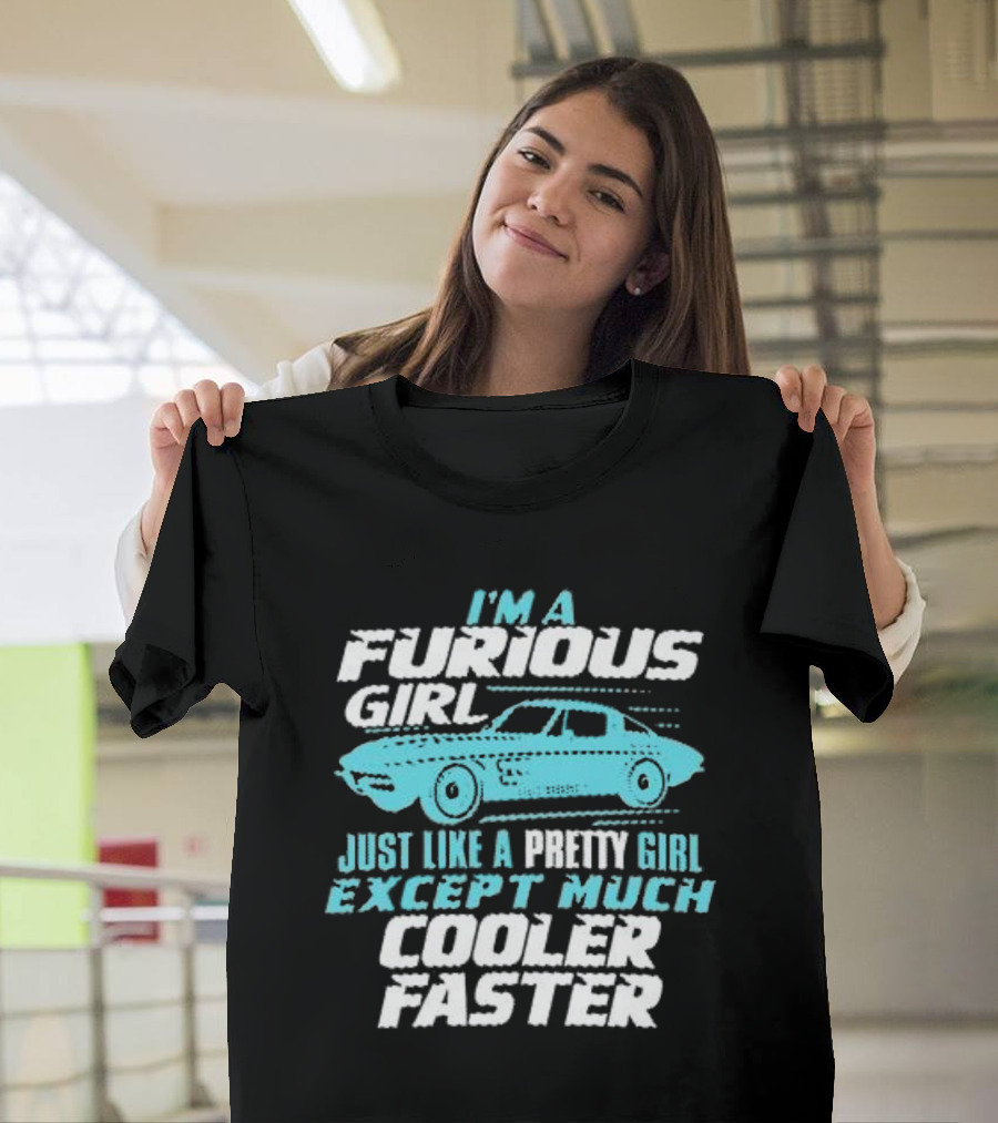 I Am A Furious Girl Just Like A Pretty Girl Except Much Cooler Faster T-Shirt