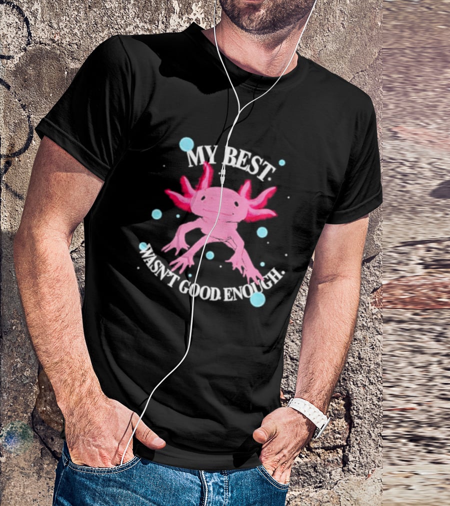 Axolotl My Best Wasn't Good Enough Pink Creature With Blue Bubbles T-Shirt