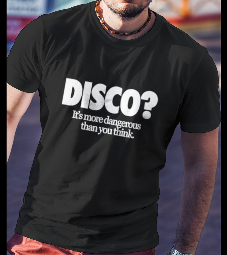 Disco? It's More Dangerous Than You Think T-Shirt