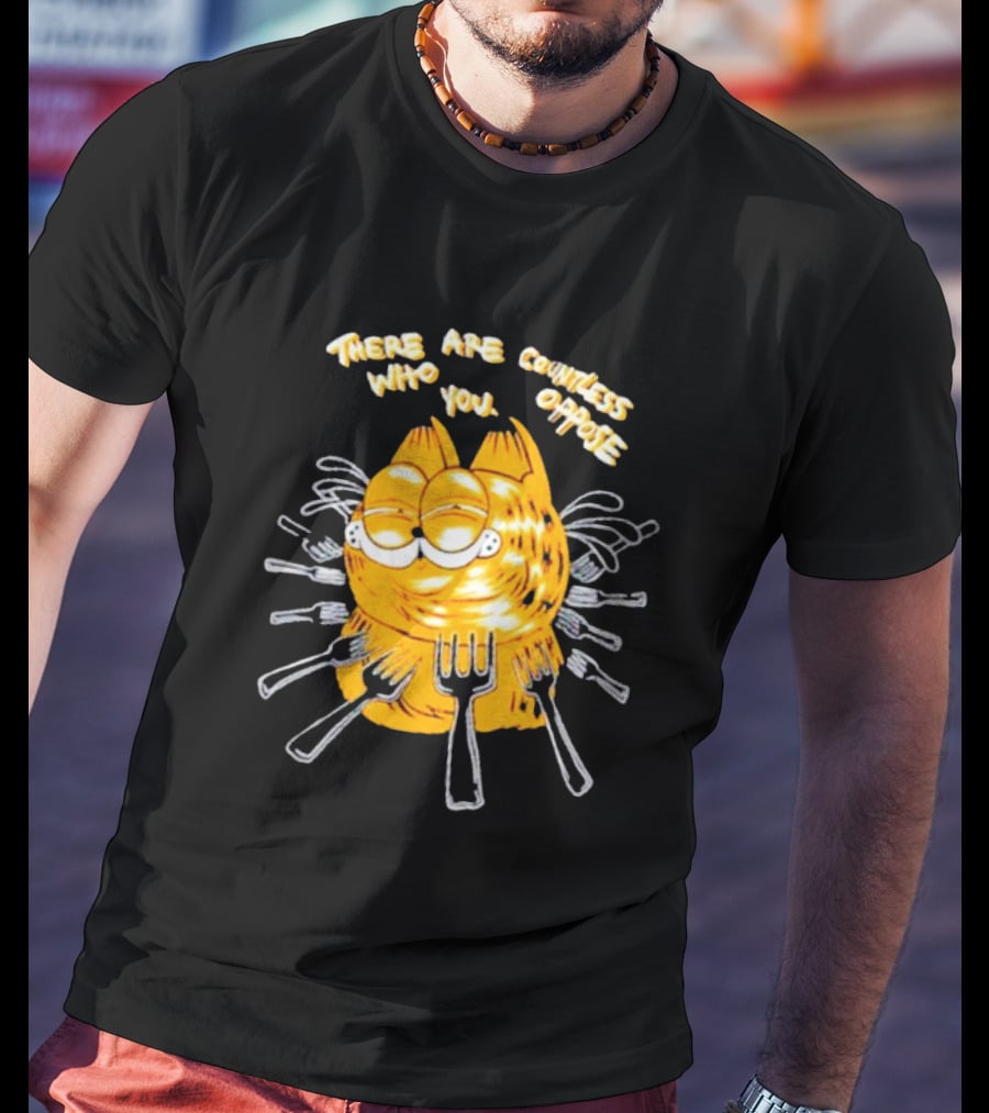 Garfield Surrounded By Forks With Text There Are Countless Who Oppose You T-Shirt