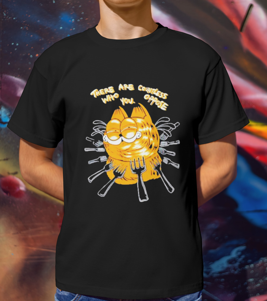 Garfield Surrounded By Forks With Text There Are Countless Who Oppose You T-Shirt