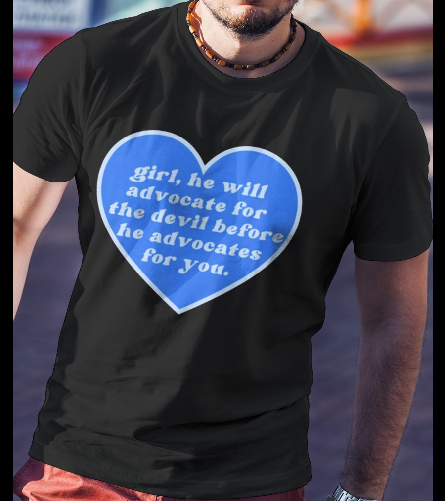 Girl He Will Advocate For The Devil Before He Advocates For You Blue Heart T-Shirt