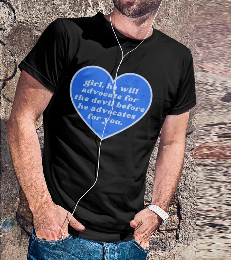 Girl He Will Advocate For The Devil Before He Advocates For You Blue Heart T-Shirt