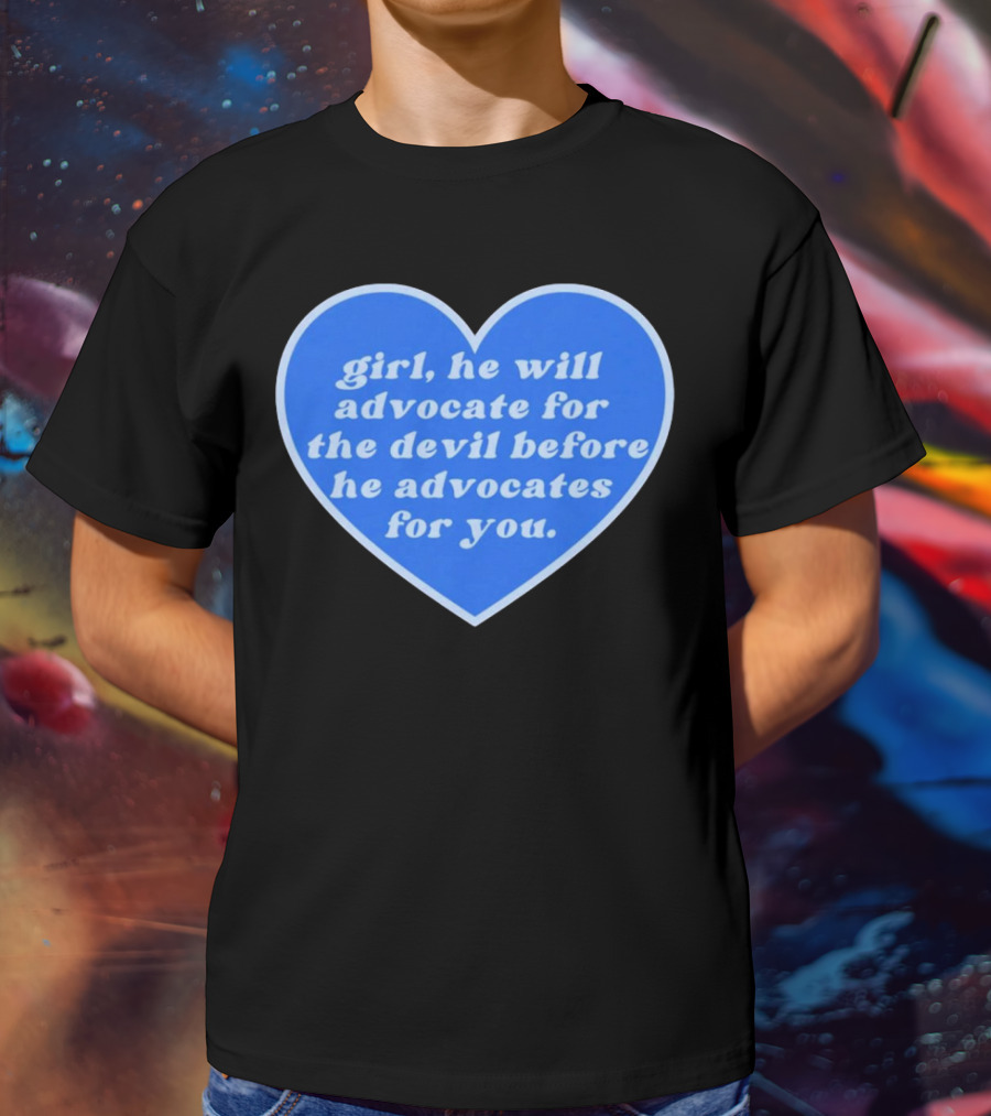 Girl He Will Advocate For The Devil Before He Advocates For You Blue Heart T-Shirt