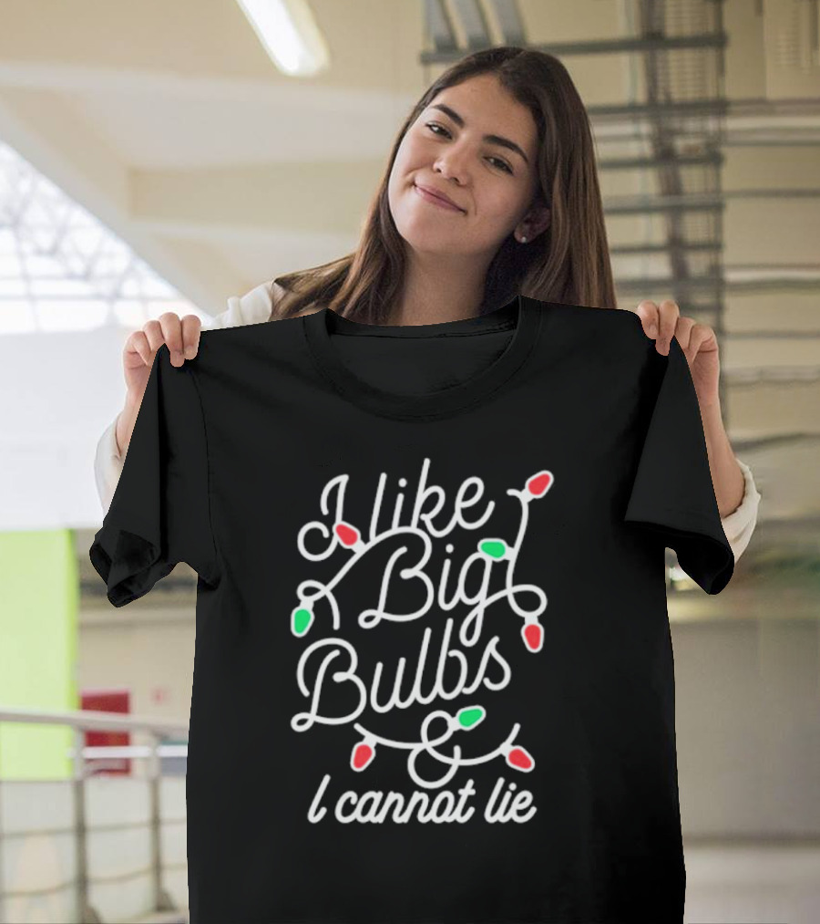 I Like Big Bulbs And I Cannot Lie Christmas Lights Holiday Humor T-Shirt
