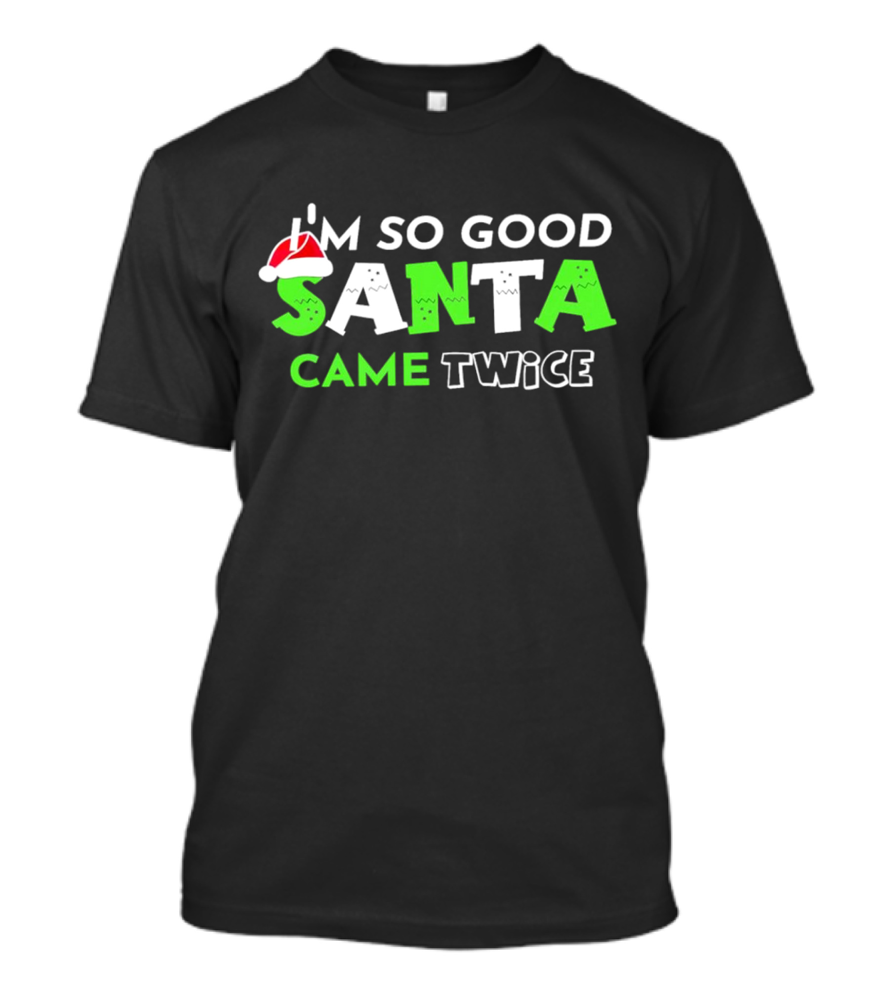 I’m So Good Santa Came Twice Christmas Santa Hat Green T-Shirt
