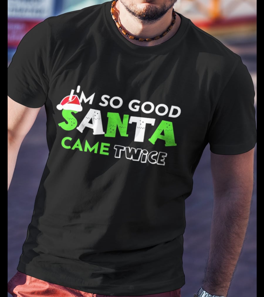 I’m So Good Santa Came Twice Christmas Santa Hat Green T-Shirt