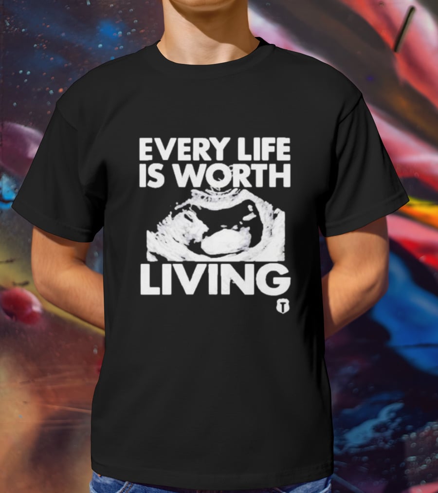 Every Life Is Worth Living Ultrasound Image T-Shirt
