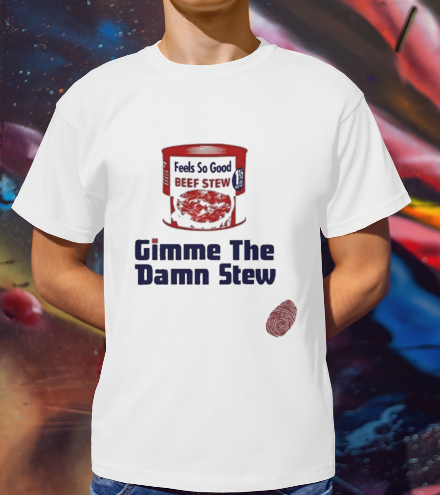 Feels So Good Beef Stew Gimme The Damn Stew T-Shirt