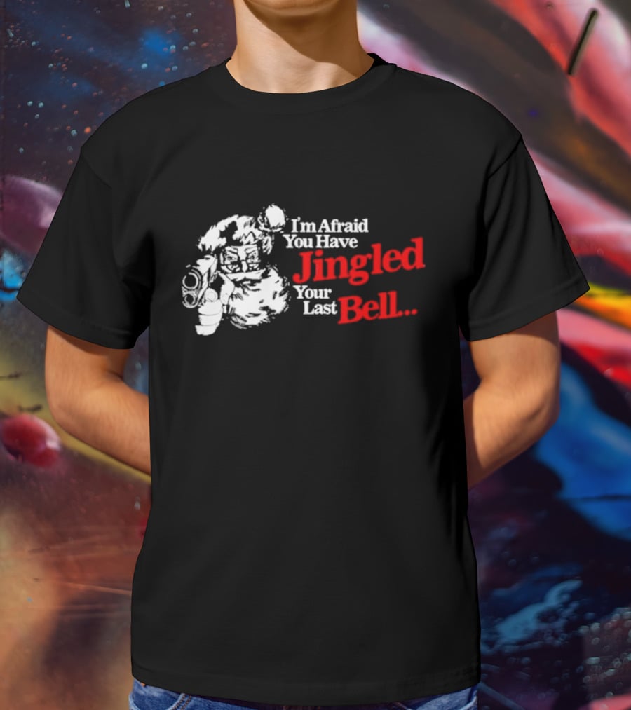 I'm Afraid You Have Jingled Your Last Bell Santa Holding Gun T-Shirt