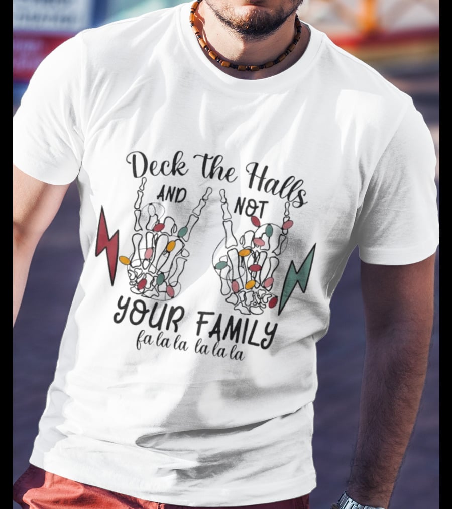 Deck The Halls And Not Your Family Skeleton Hands With Christmas Lights Fa La La La La La La La T-Shirt