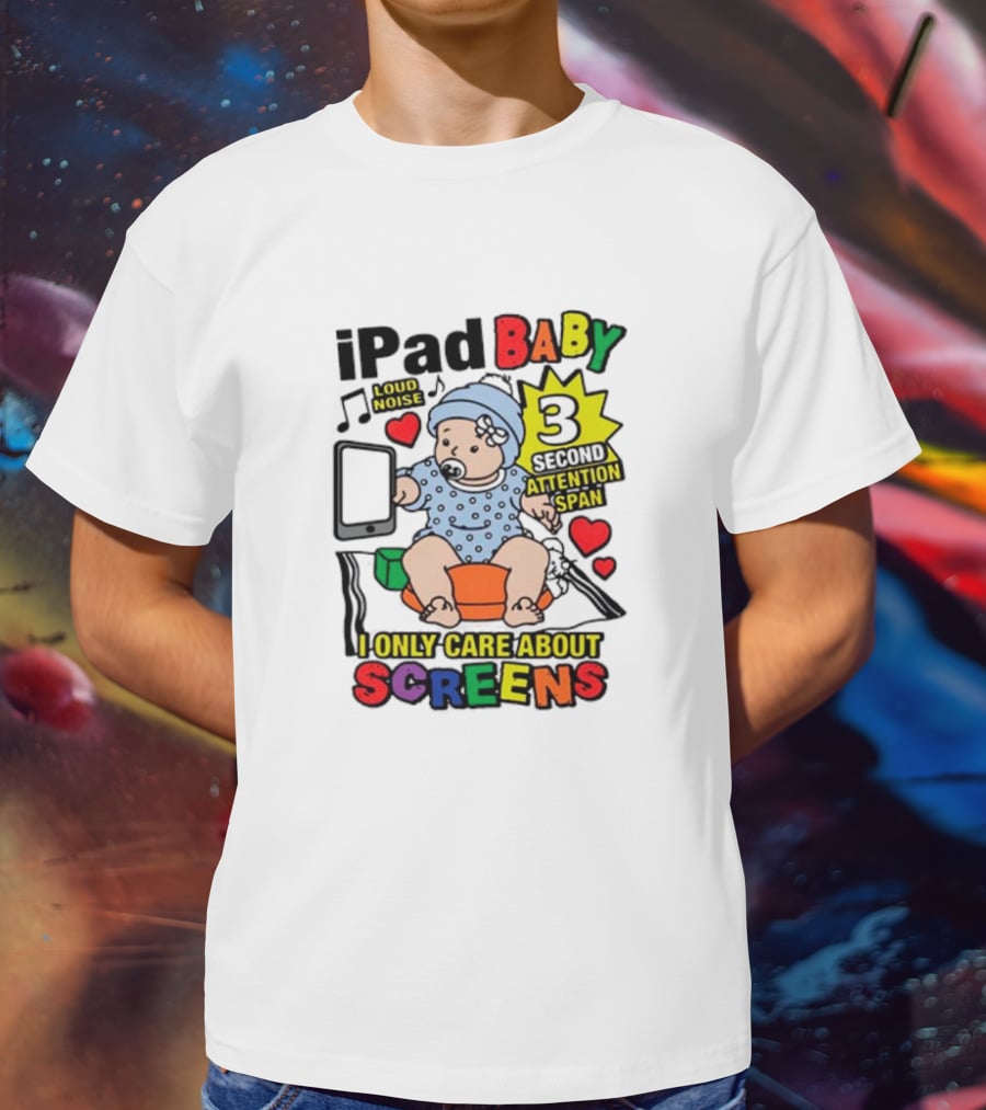 IPad Baby Loud Noise 3 Second Attention Span I Only Care About Screens T-Shirt