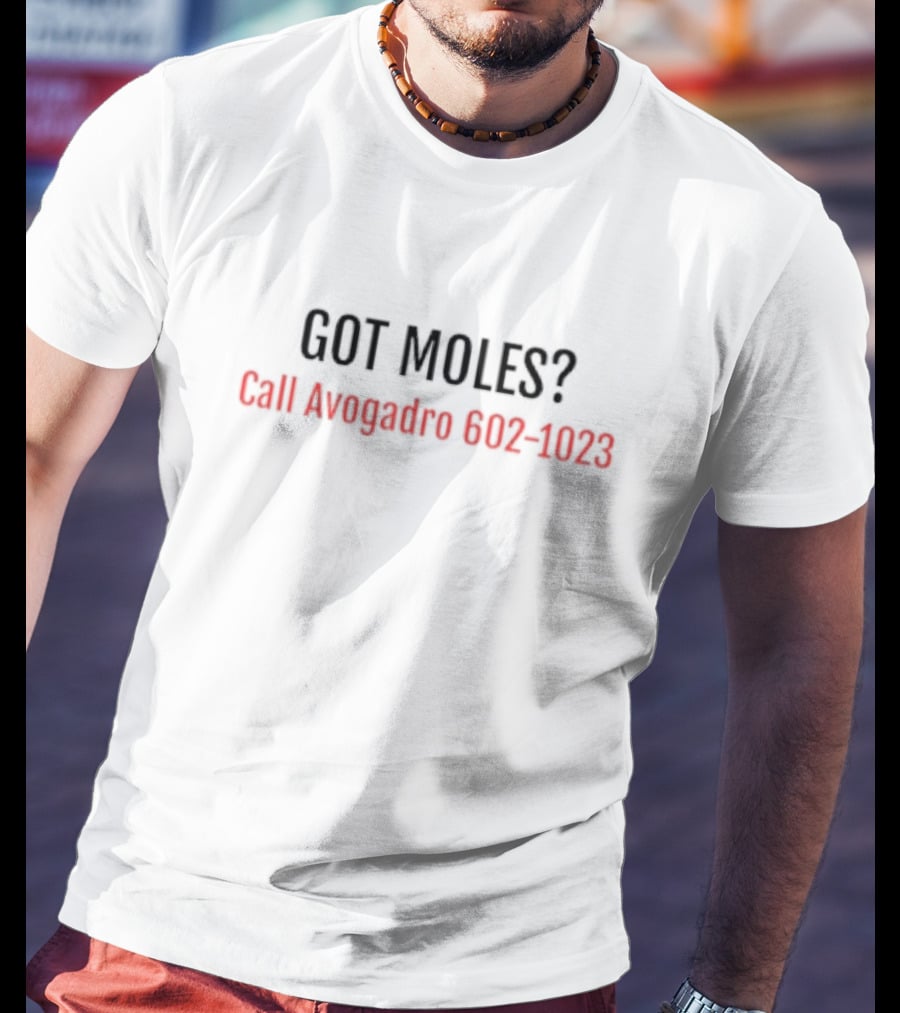 Got Moles Call Avogadro 602-1023 Chemistry Joke T-Shirt