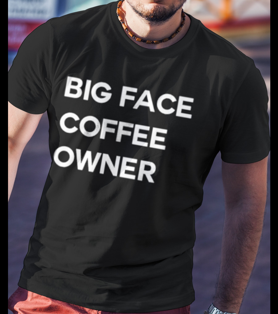 Big Face Coffee Owner T-Shirt