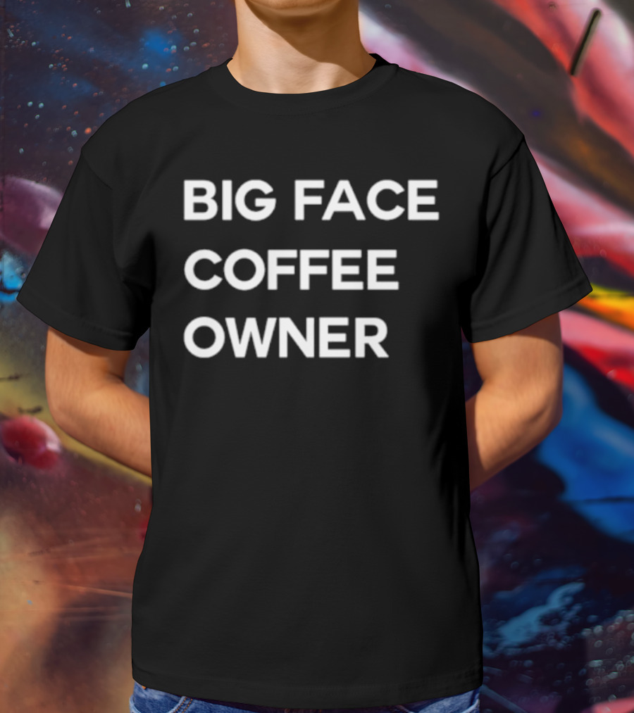 Big Face Coffee Owner T-Shirt