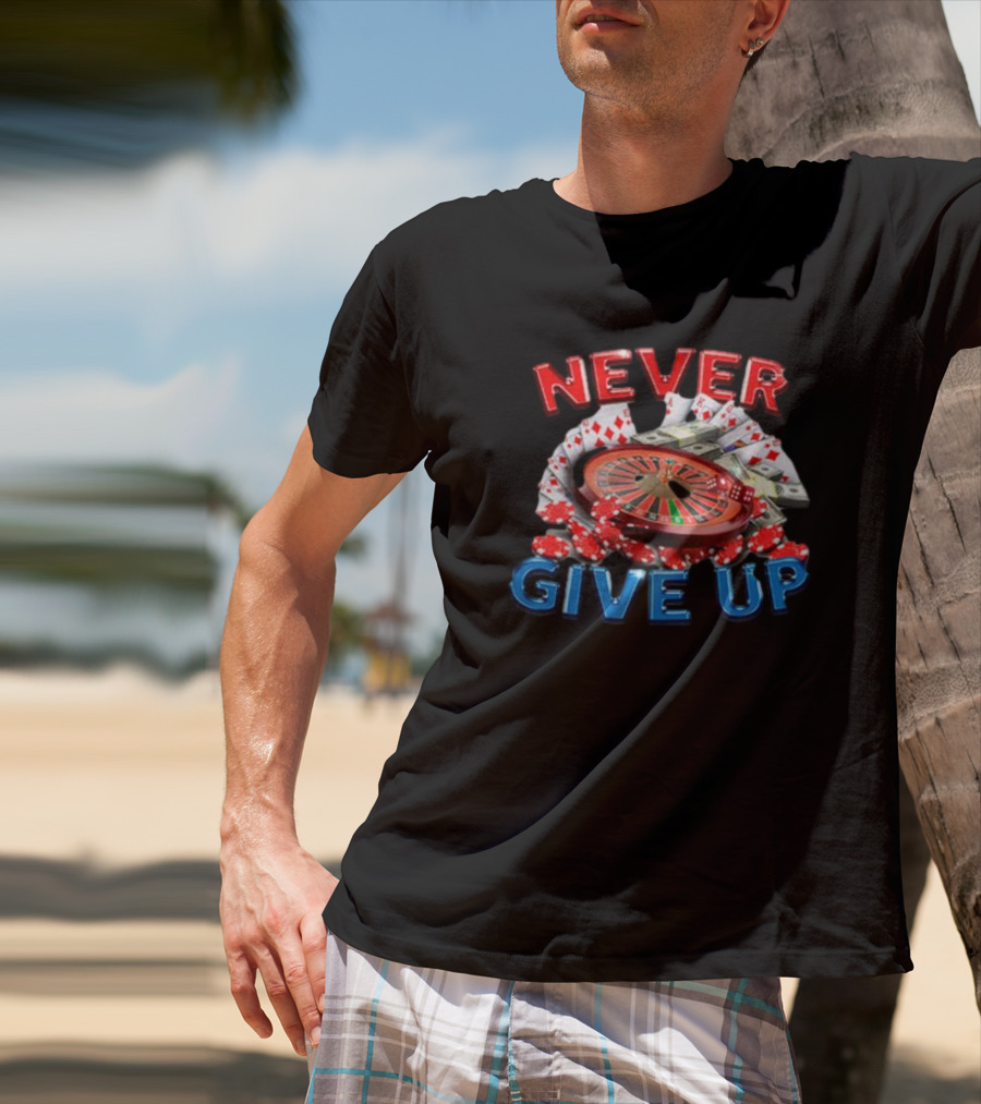NEVER GIVE UP Roulette Cards And Chips T-Shirt