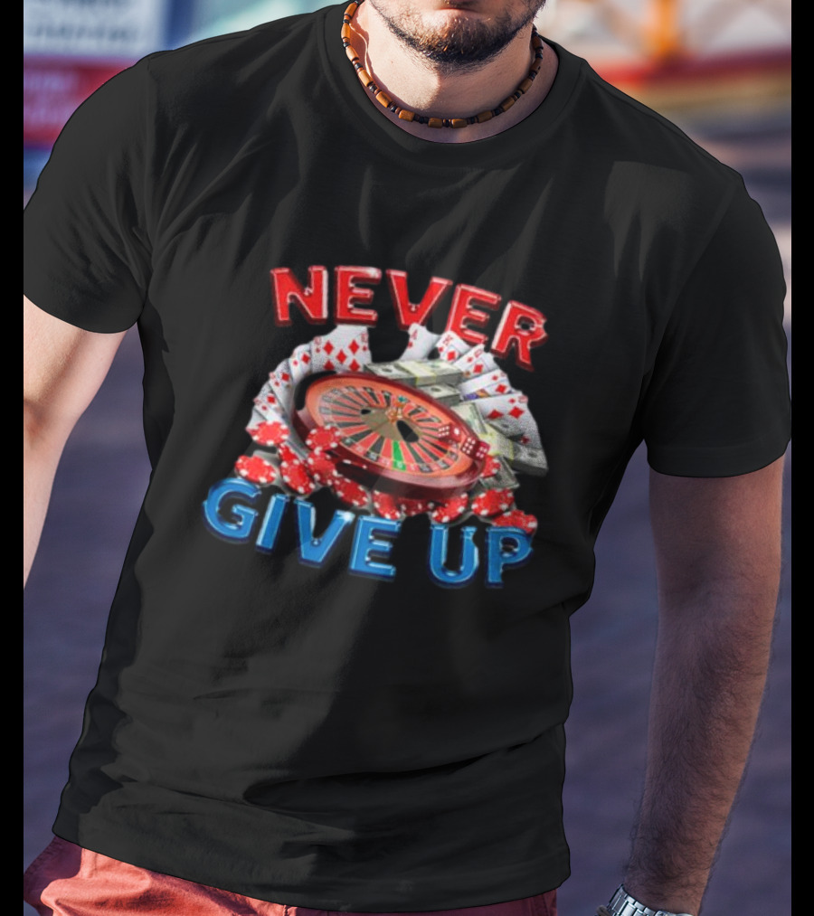 NEVER GIVE UP Roulette Cards And Chips T-Shirt