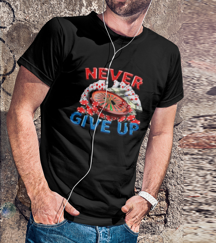 NEVER GIVE UP Roulette Cards And Chips T-Shirt