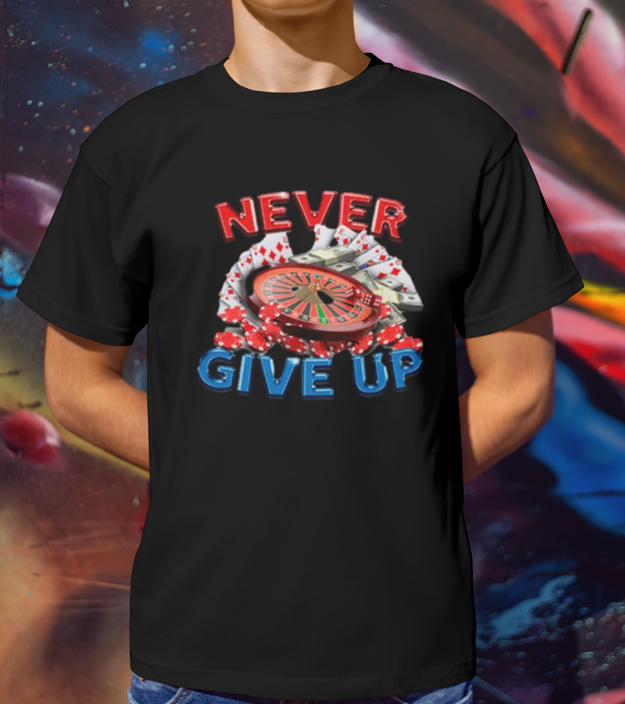 NEVER GIVE UP Roulette Cards And Chips T-Shirt