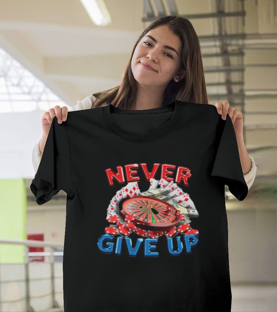 NEVER GIVE UP Roulette Cards And Chips T-Shirt