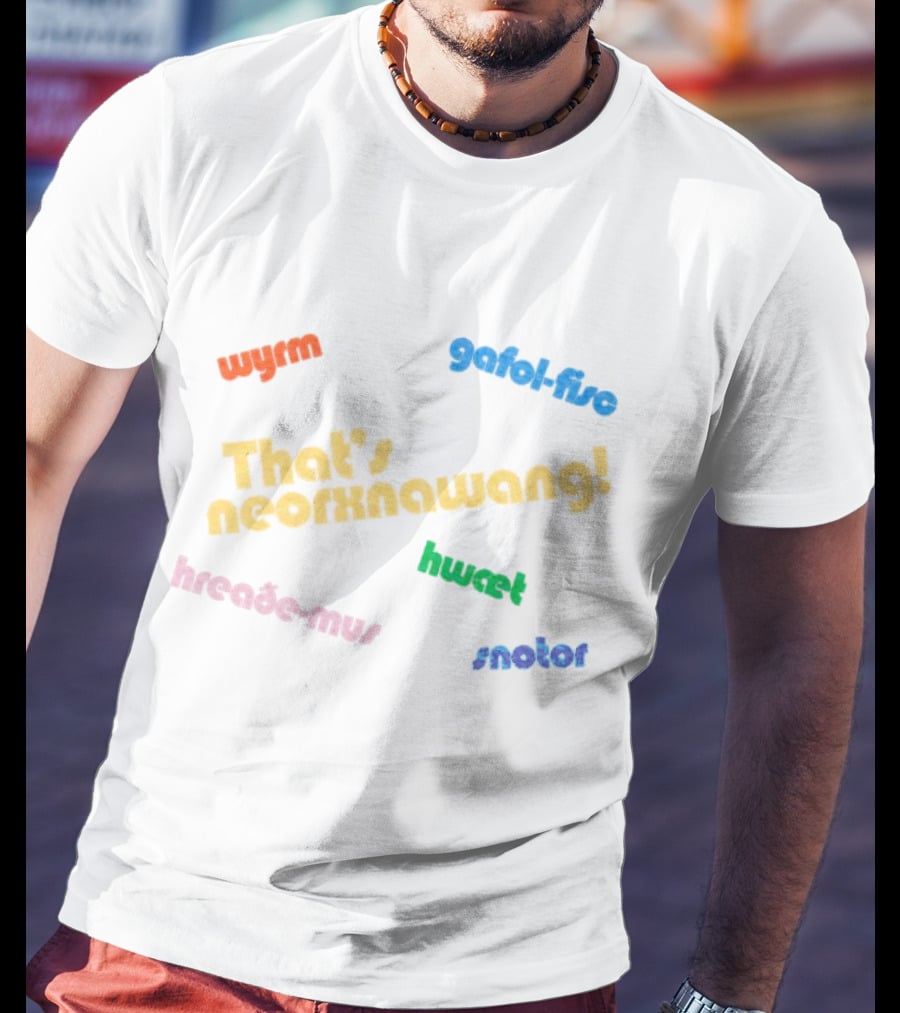 That's Neorxnawang Wyrm Gafol Fisc Hwæt Hreaðe Mus Snotor T-Shirt
