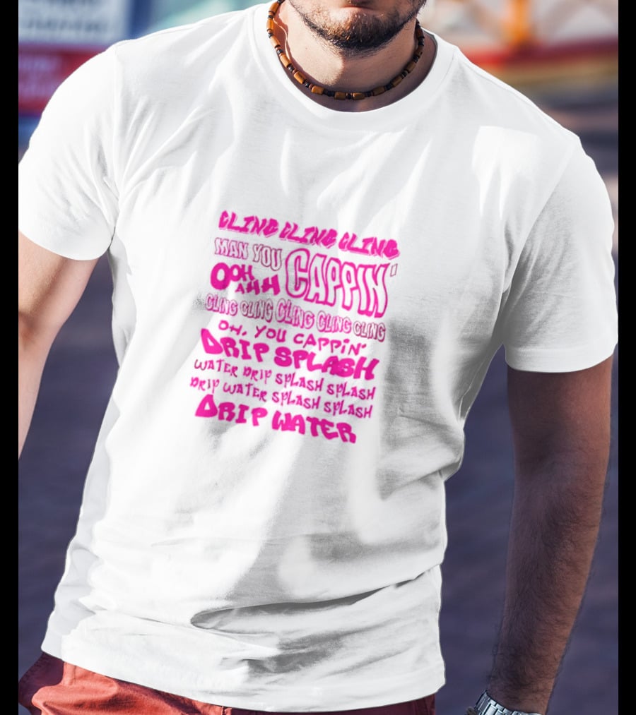 CLING CAP’IN OOH AHH DRIP SPLASH WATER SPLASH DRIP WATER SPLASH SPLASH DRIP WATER T-Shirt