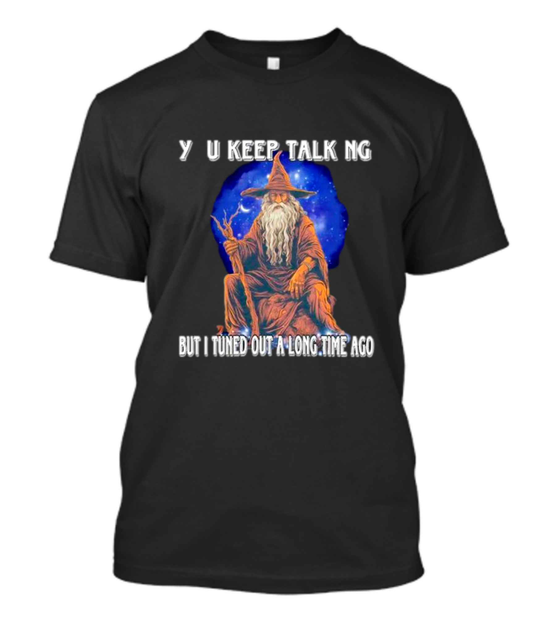 Wizard Y U Keep Talking But I Tuned Out A Long Time Ago T-Shirt