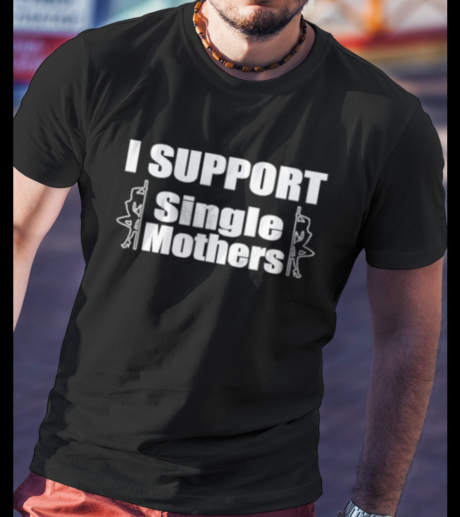 I SUPPORT Single Mothers - Pole Dancer T-Shirt
