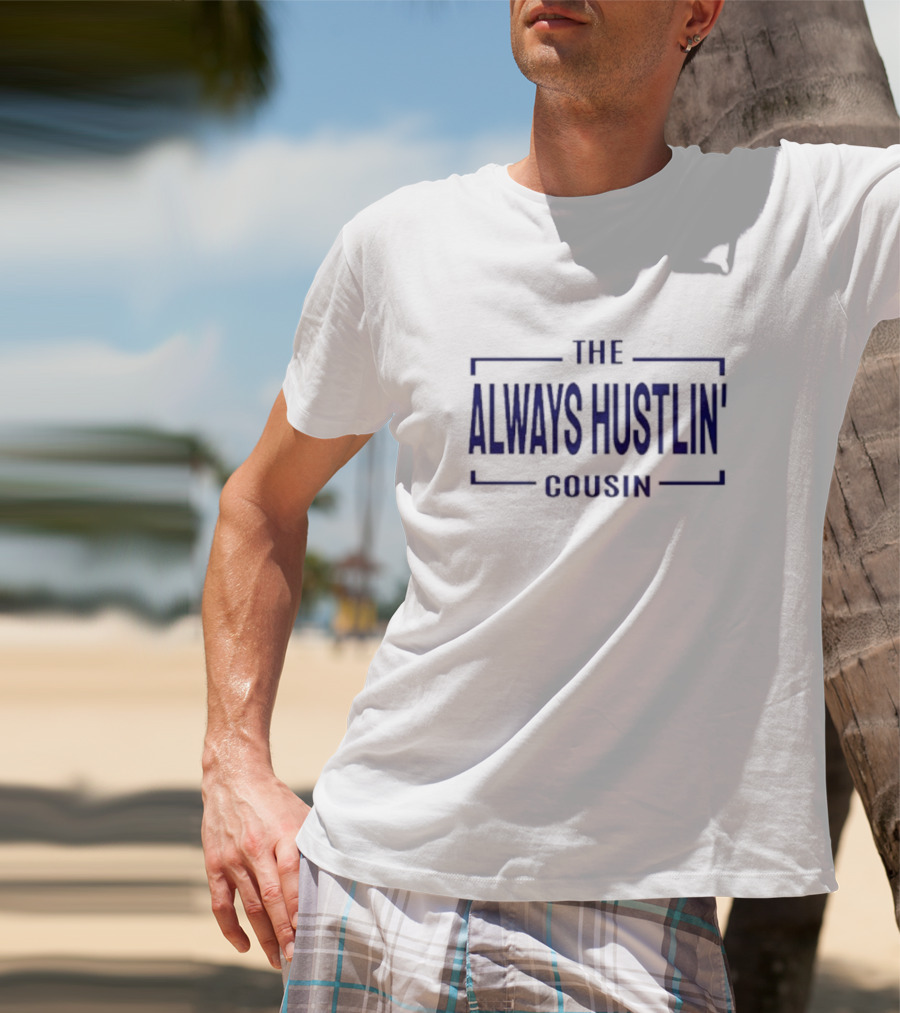 THE ALWAYS HUSTLIN COUSIN T-Shirt