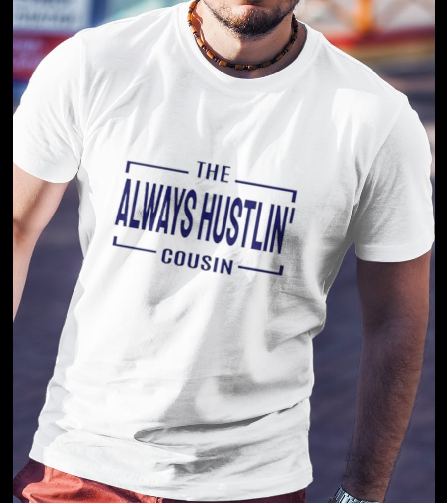 THE ALWAYS HUSTLIN COUSIN T-Shirt