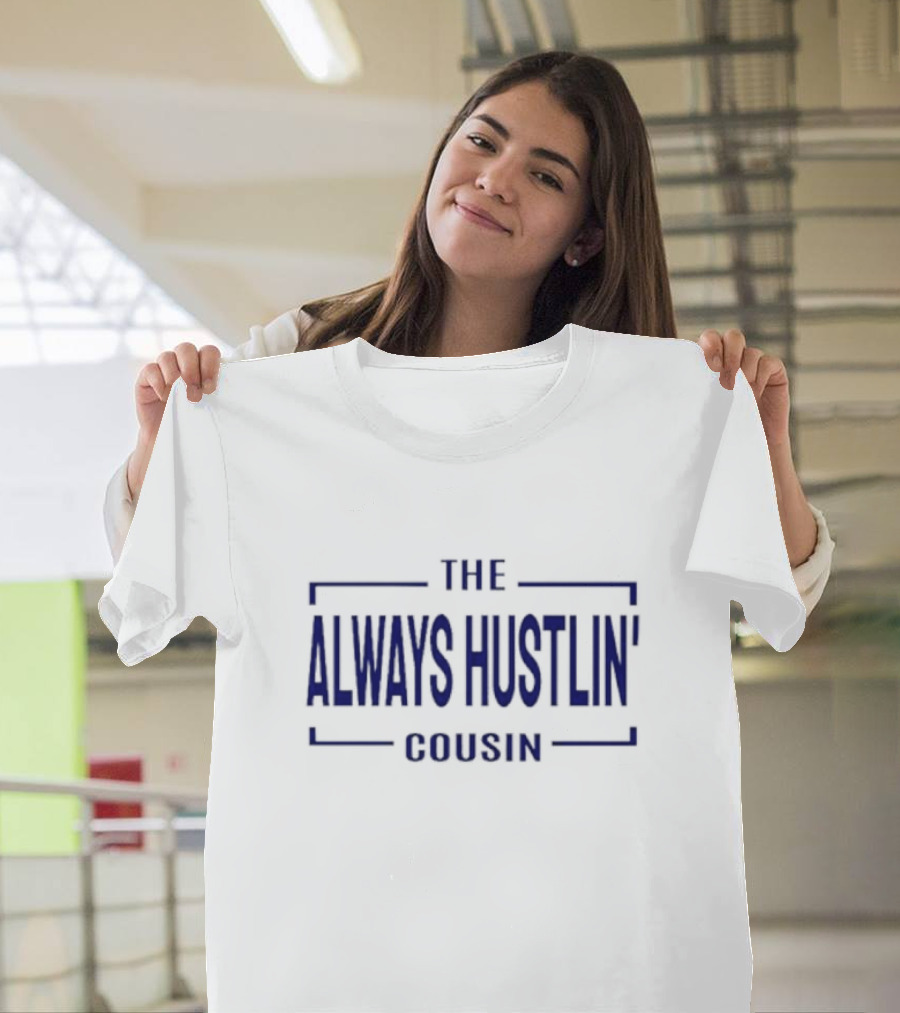 THE ALWAYS HUSTLIN COUSIN T-Shirt