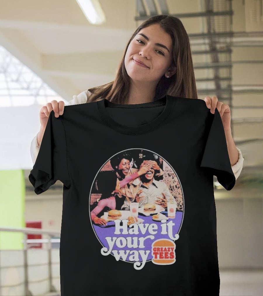 Have It Your Way Greazy Tees Burger Fun T-Shirt