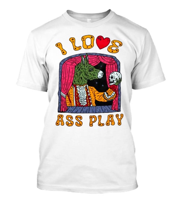 I Love Ass Play Donkey Theater Scene With Skull T-Shirt