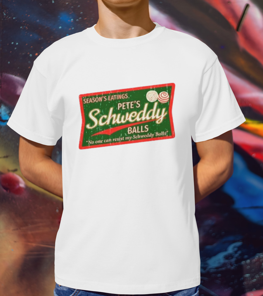 Season's Eatings Pete's Schweddy Balls No One Can Resist My Schweddy Balls T-Shirt